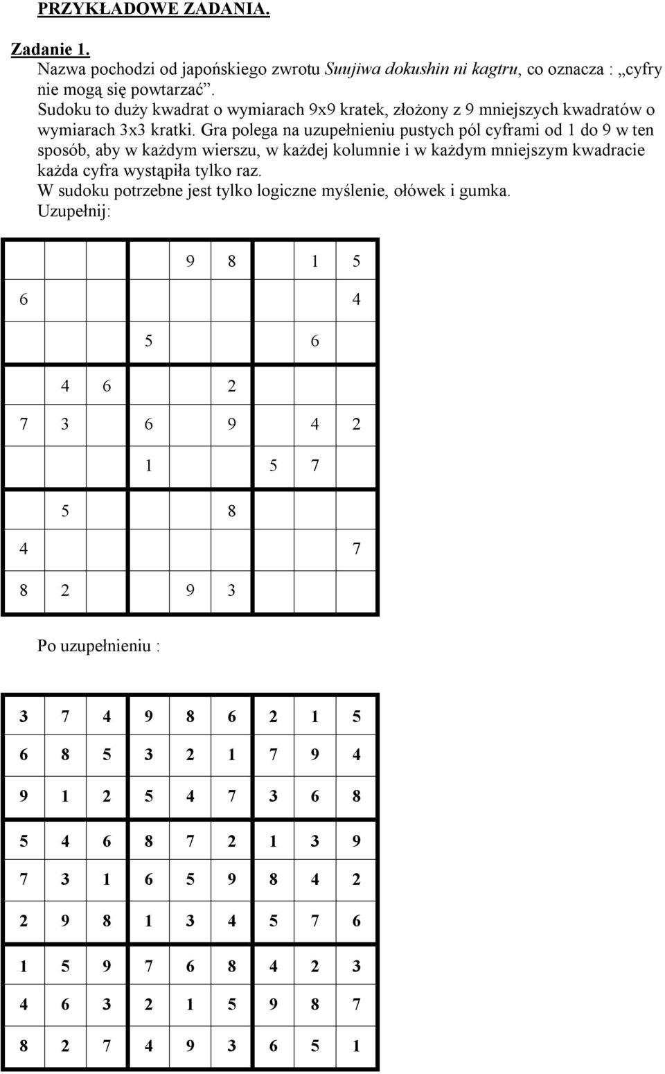 Gra polega na uzupełnieniu pustych pól cyframi od 1 do 9 w ten sposób, aby w każdym wierszu, w każdej kolumnie i w każdym mniejszym kwadracie każda cyfra wystąpiła tylko raz.