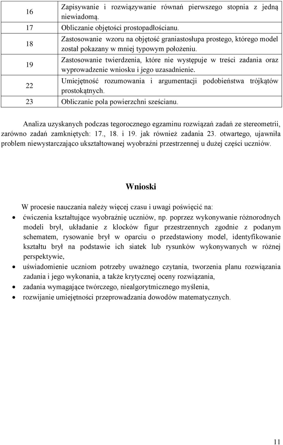 Zastosowanie twierdzenia, które nie występuje w treści zadania oraz wyprowadzenie wniosku i jego uzasadnienie. Umiejętność rozumowania i argumentacji podobieństwa trójkątów prostokątnych.