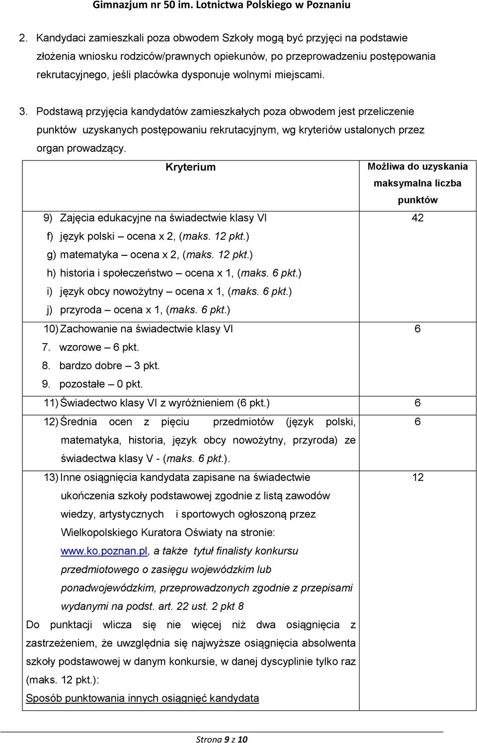 Kryterium Możliwa do uzyskania maksymalna liczba punktów 9) Zajęcia edukacyjne na świadectwie klasy VI 42 f) język polski ocena x 2, (maks. 12 pkt.) g) matematyka ocena x 2, (maks. 12 pkt.) h) historia i społeczeństwo ocena x 1, (maks.