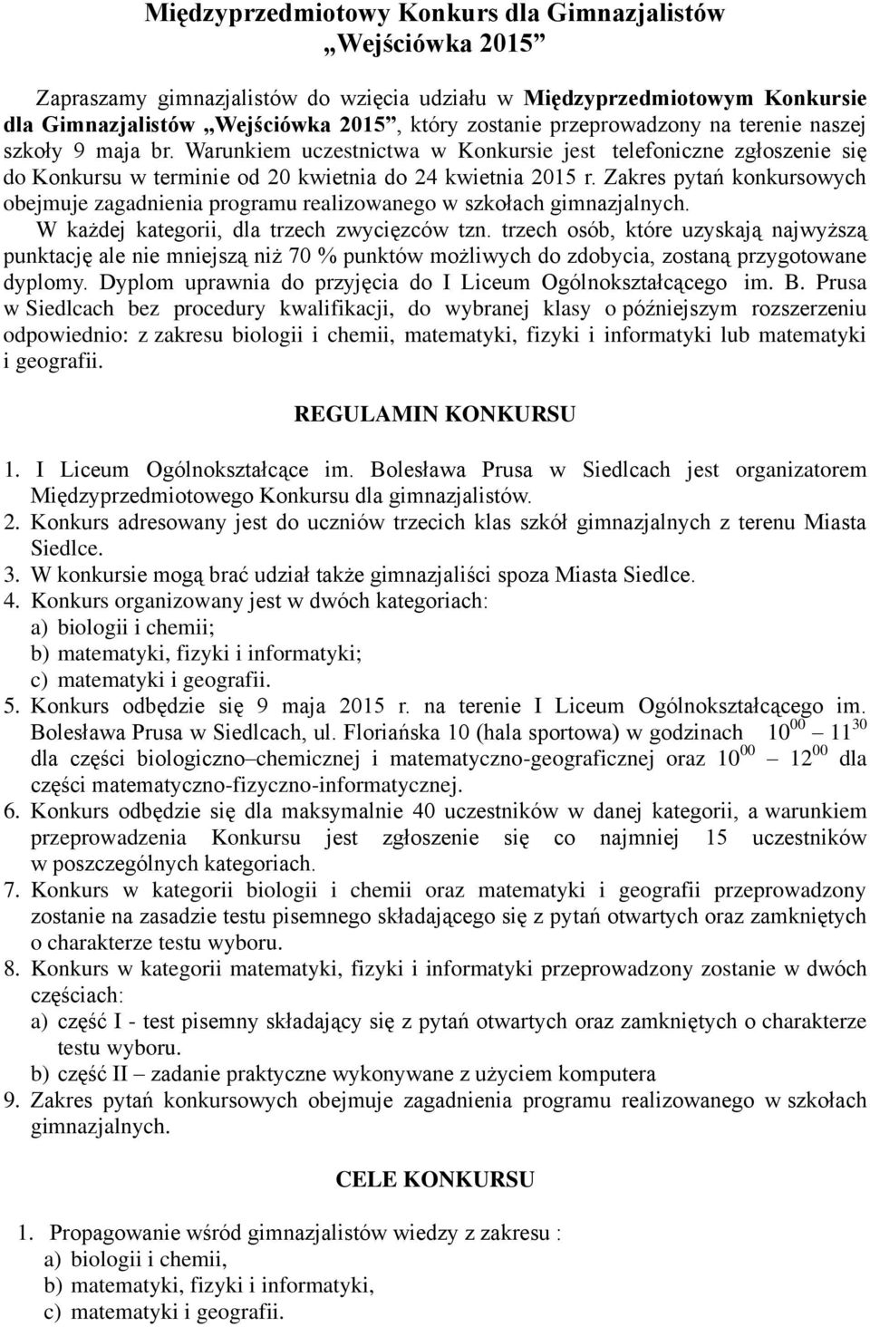 Zakres pytań konkursowych obejmuje zagadnienia programu realizowanego w szkołach gimnazjalnych. W każdej kategorii, dla trzech zwycięzców tzn.