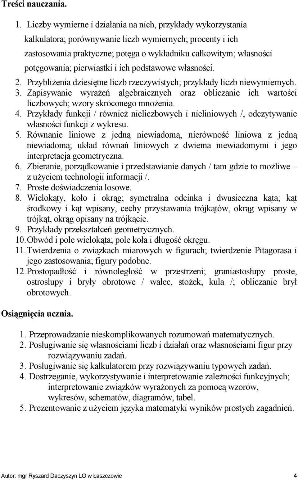pierwiastki i ich podstawowe własności. 2. Przybliżenia dziesiętne liczb rzeczywistych; przykłady liczb niewymiernych. 3.