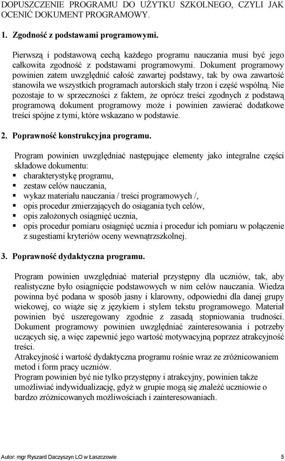 Dokument programowy powinien zatem uwzględnić całość zawartej podstawy, tak by owa zawartość stanowiła we wszystkich programach autorskich stały trzon i część wspólną.