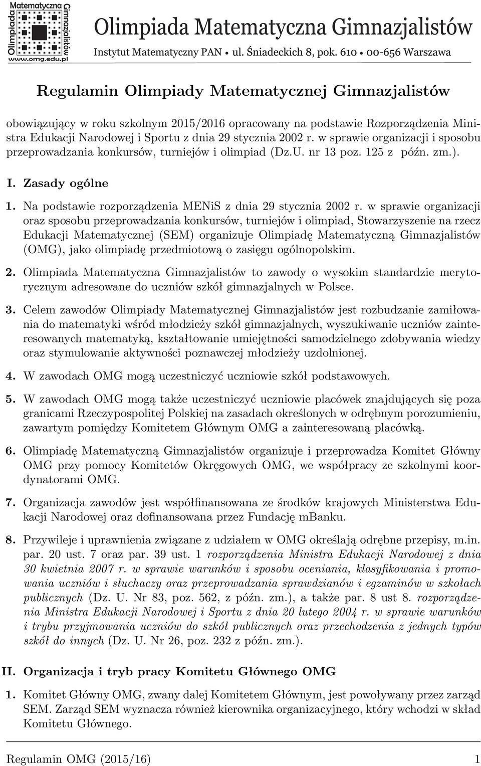 w sprawie organizacji oraz sposobu przeprowadzania konkursów, turniejów i olimpiad, Stowarzyszenie na rzecz Edukacji Matematycznej (SEM) organizuje Olimpiadę Matematyczną Gimnazjalistów (OMG), jako