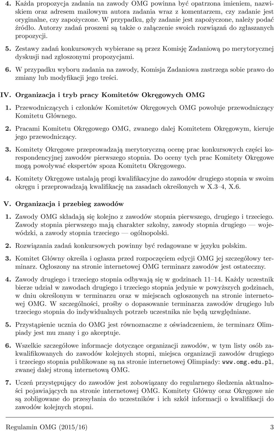 Zestawy zadań konkursowych wybierane są przez Komisję Zadaniową po merytorycznej dyskusji nad zgłoszonymi propozycjami. 6.