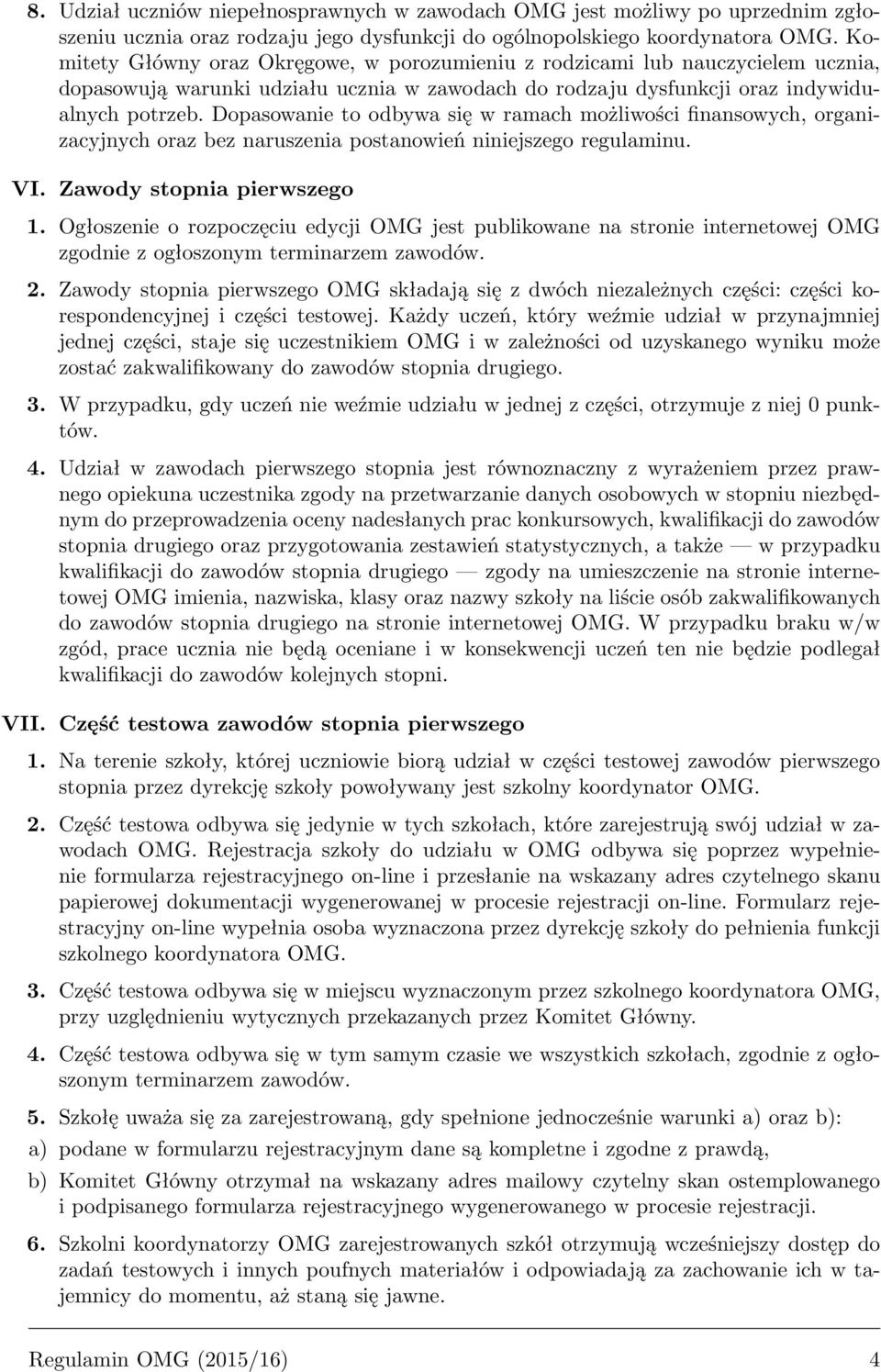 Dopasowanie to odbywa się w ramach możliwości finansowych, organizacyjnych oraz bez naruszenia postanowień niniejszego regulaminu. VI. Zawody stopnia pierwszego 1.