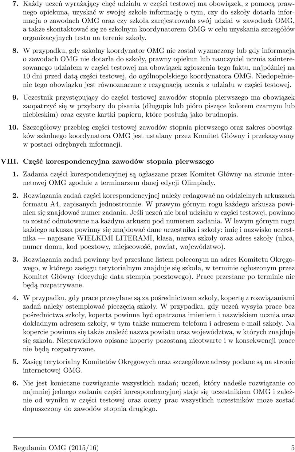 W przypadku, gdy szkolny koordynator OMG nie został wyznaczony lub gdy informacja o zawodach OMG nie dotarła do szkoły, prawny opiekun lub nauczyciel ucznia zainteresowanego udziałem w części