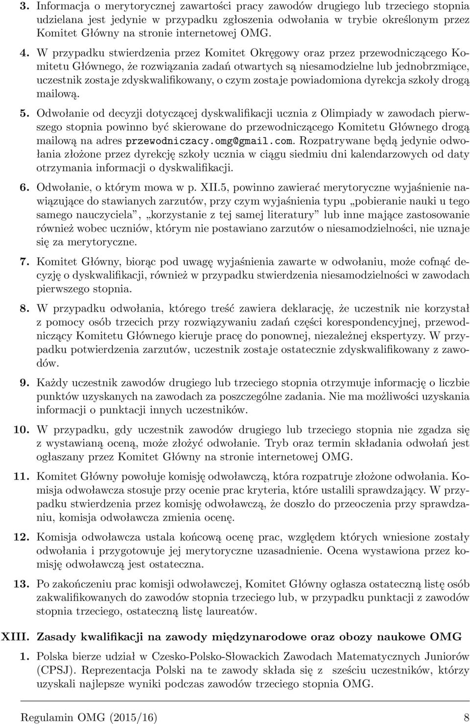 W przypadku stwierdzenia przez Komitet Okręgowy oraz przez przewodniczącego Komitetu Głównego, że rozwiązania zadań otwartych są niesamodzielne lub jednobrzmiące, uczestnik zostaje zdyskwalifikowany,