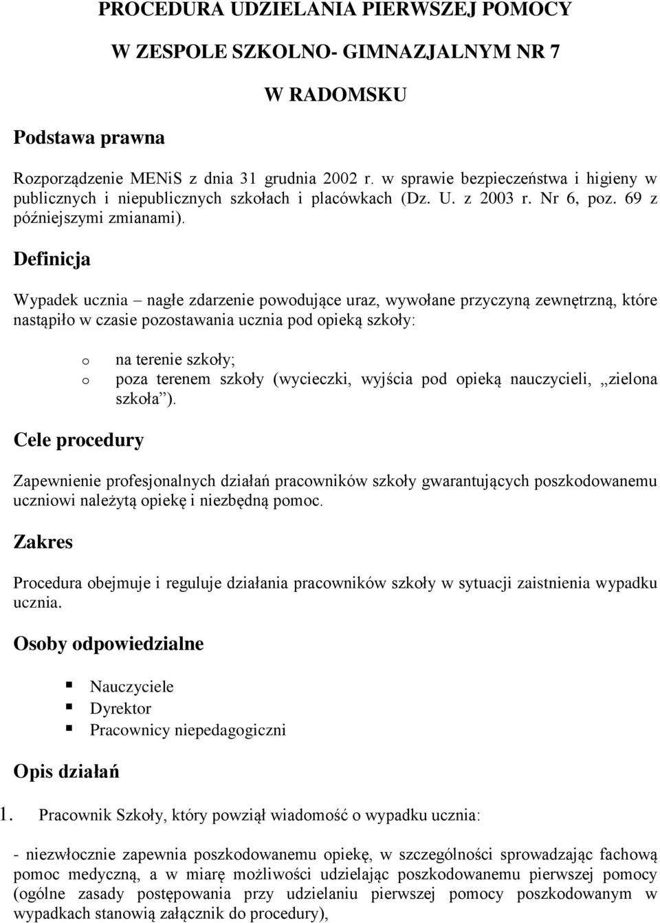 Definicja Wypadek ucznia nagłe zdarzenie pwdujące uraz, wywłane przyczyną zewnętrzną, które nastąpił w czasie pzstawania ucznia pd pieką szkły: na terenie szkły; pza terenem szkły (wycieczki, wyjścia