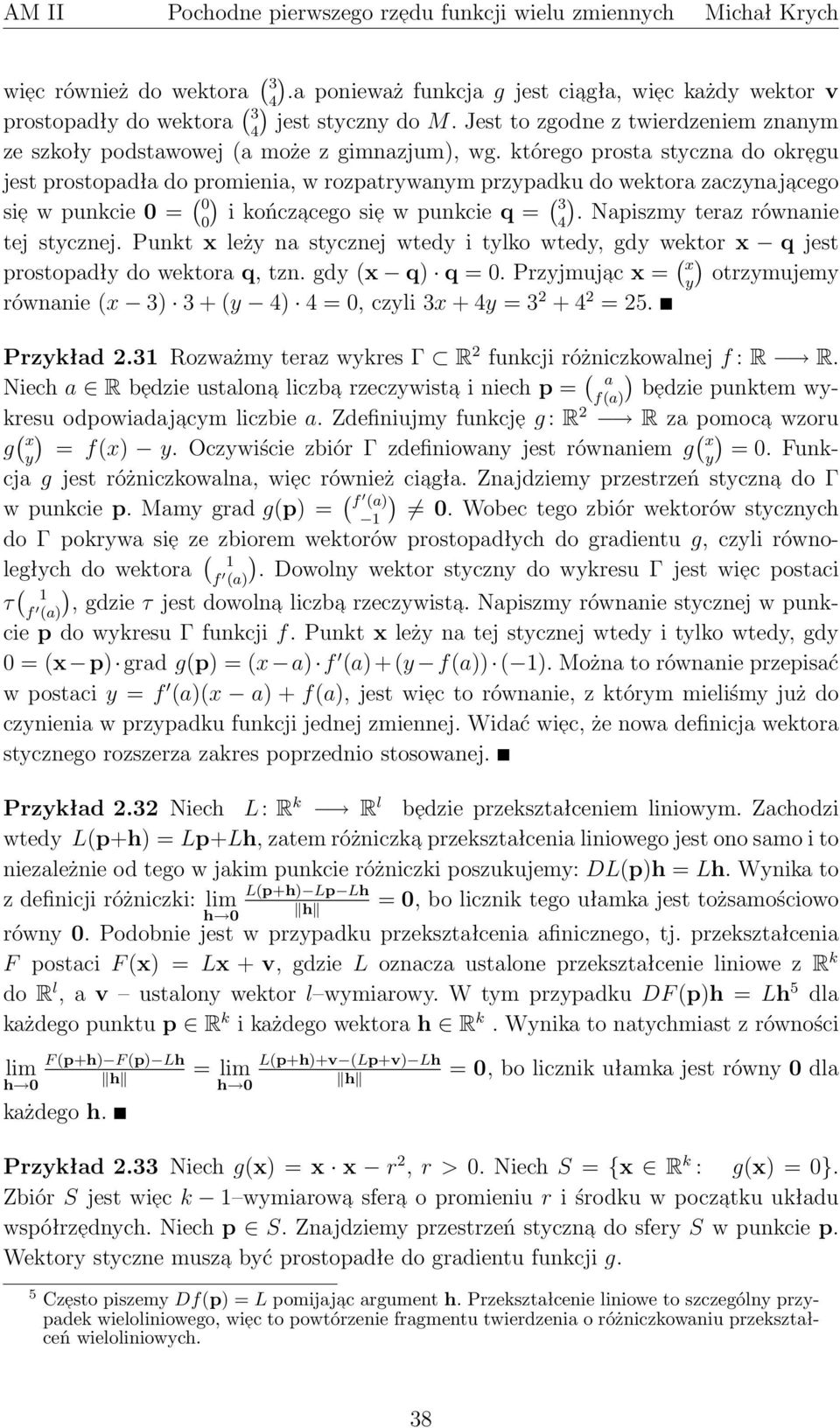 punkcie q = 3 4 Napiszmy teraz równanie tej stycznej Punkt leży na stycznej wtedy i tylko wtedy, gdy wektor q jest prostopadły do wektora q, tzn gdy q q = Przyjmujac = y otrzymujemy równanie 3 3 + y