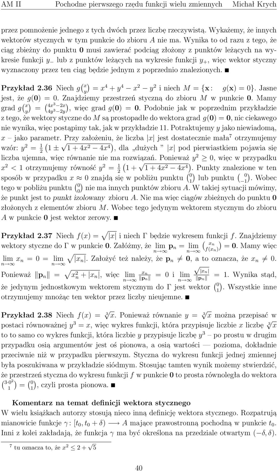 poprzednio znalezionych Przykład 236 Niech g y = 4 + y 4 2 y 2 i niech M = { : g = } Jasne jest, że g = Znajdziemy przestrzeń styczna do zbioru M w punkcie Mamy grad g y = 4 3 2 4y 2y, wi ec 3 grad g