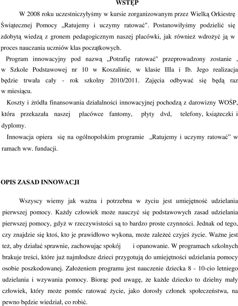 Program innowacyjny pod nazwą Potrafię ratować'' przeprowadzony zostanie, w Szkole Podstawowej nr 10 w Koszalinie, w klasie IIIa i Ib. Jego realizacja będzie trwała cały - rok szkolny 2010/2011.