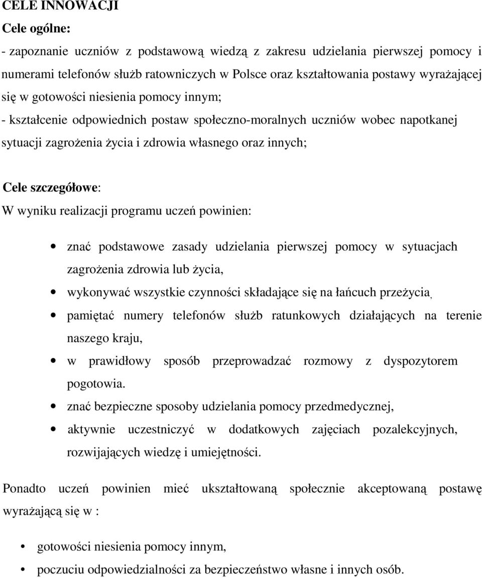 realizacji programu uczeń powinien: znać podstawowe zasady udzielania pierwszej pomocy w sytuacjach zagrożenia zdrowia lub życia, wykonywać wszystkie czynności składające się na łańcuch przeżycia,