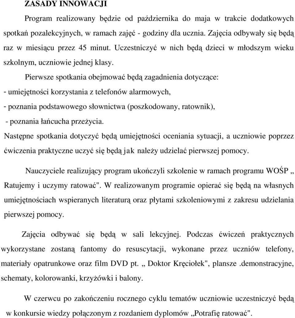 Pierwsze spotkania obejmować będą zagadnienia dotyczące: - umiejętności korzystania z telefonów alarmowych, - poznania podstawowego słownictwa (poszkodowany, ratownik), - poznania łańcucha przeżycia.