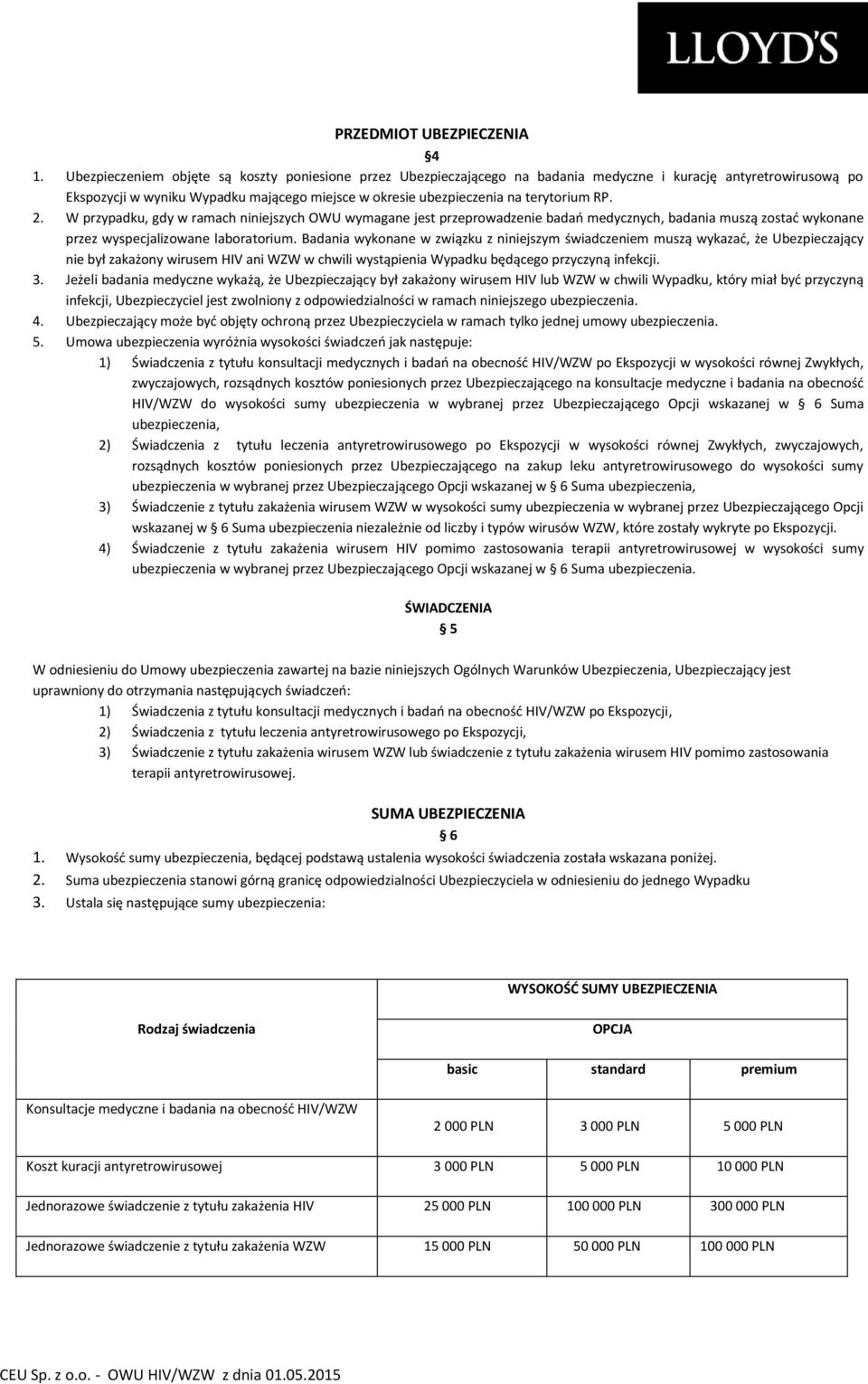 RP. 2. W przypadku, gdy w ramach niniejszych OWU wymagane jest przeprowadzenie badań medycznych, badania muszą zostać wykonane przez wyspecjalizowane laboratorium.