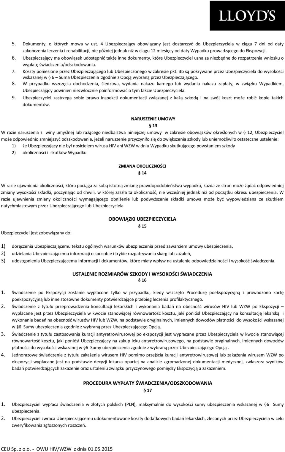 Ekspozycji. 6. Ubezpieczający ma obowiązek udostępnić także inne dokumenty, które Ubezpieczyciel uzna za niezbędne do rozpatrzenia wniosku o wypłatę świadczenia/odszkodowania. 7.