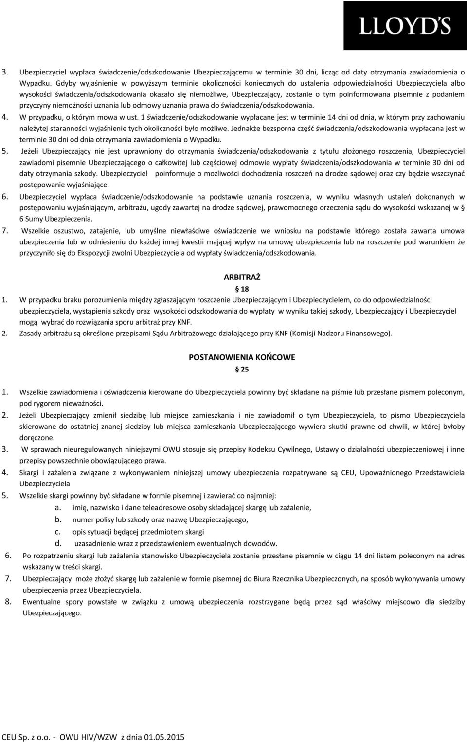 zostanie o tym poinformowana pisemnie z podaniem przyczyny niemożności uznania lub odmowy uznania prawa do świadczenia/odszkodowania. 4. W przypadku, o którym mowa w ust.
