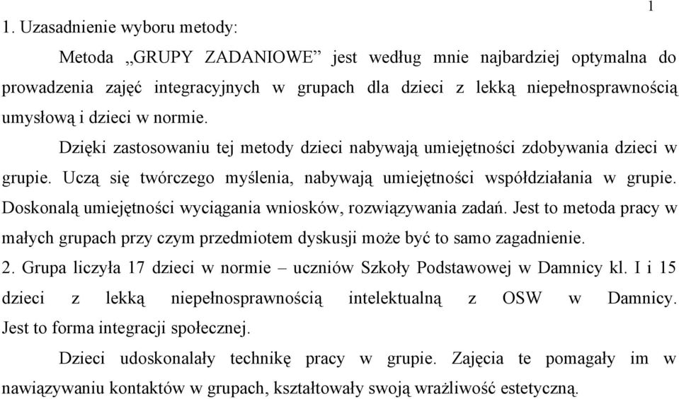 Doskonalą umiejętności wyciągania wniosków, rozwiązywania zadań. Jest to metoda pracy w małych grupach przy czym przedmiotem dyskusji może być to samo zagadnienie. 2.