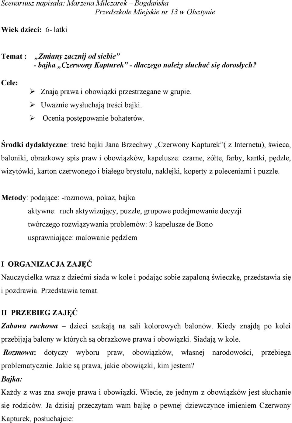 Środki dydaktyczne: treść bajki Jana Brzechwy Czerwony Kapturek ( z Internetu), świeca, baloniki, obrazkowy spis praw i obowiązków, kapelusze: czarne, żółte, farby, kartki, pędzle, wizytówki, karton
