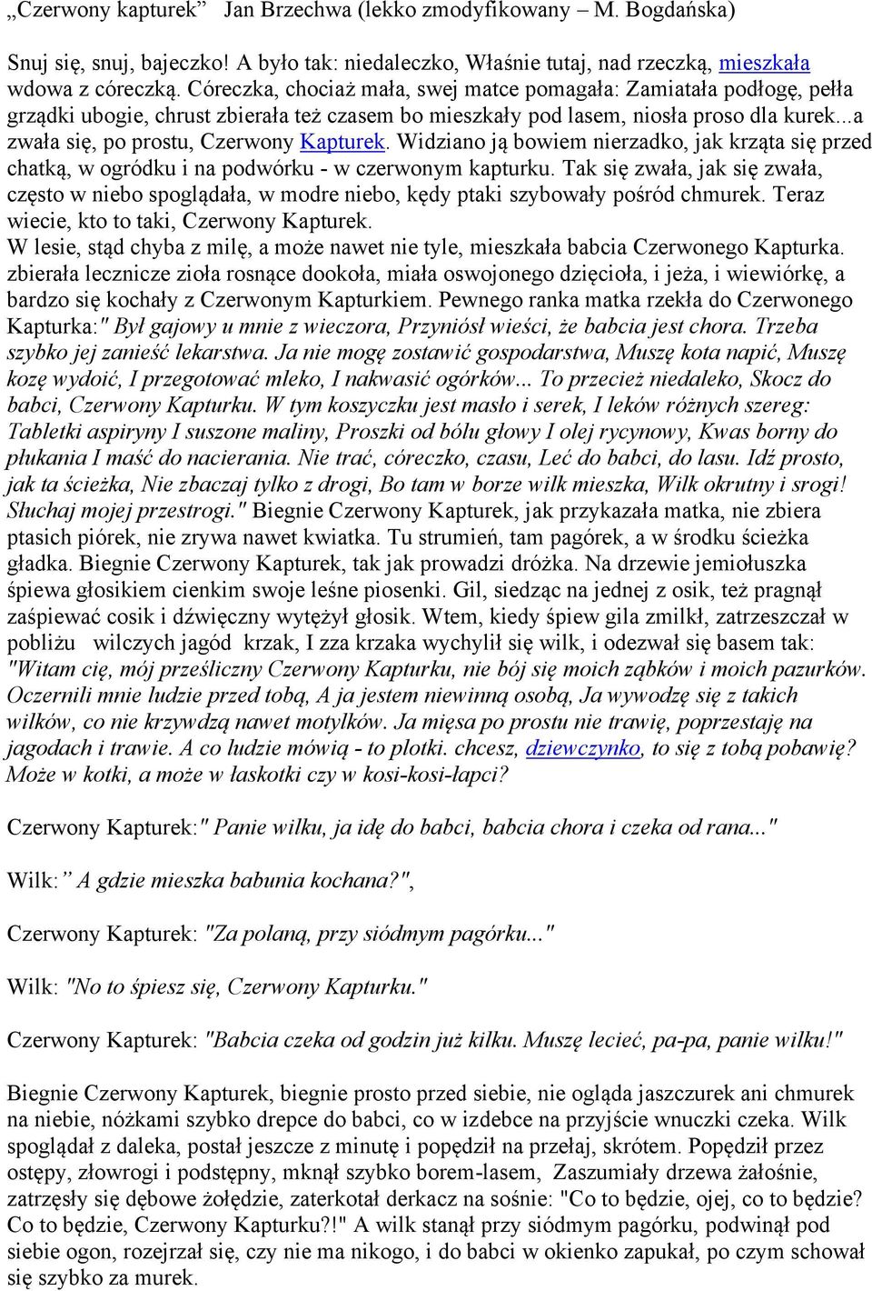 ..a zwała się, po prostu, Czerwony Kapturek. Widziano ją bowiem nierzadko, jak krząta się przed chatką, w ogródku i na podwórku - w czerwonym kapturku.