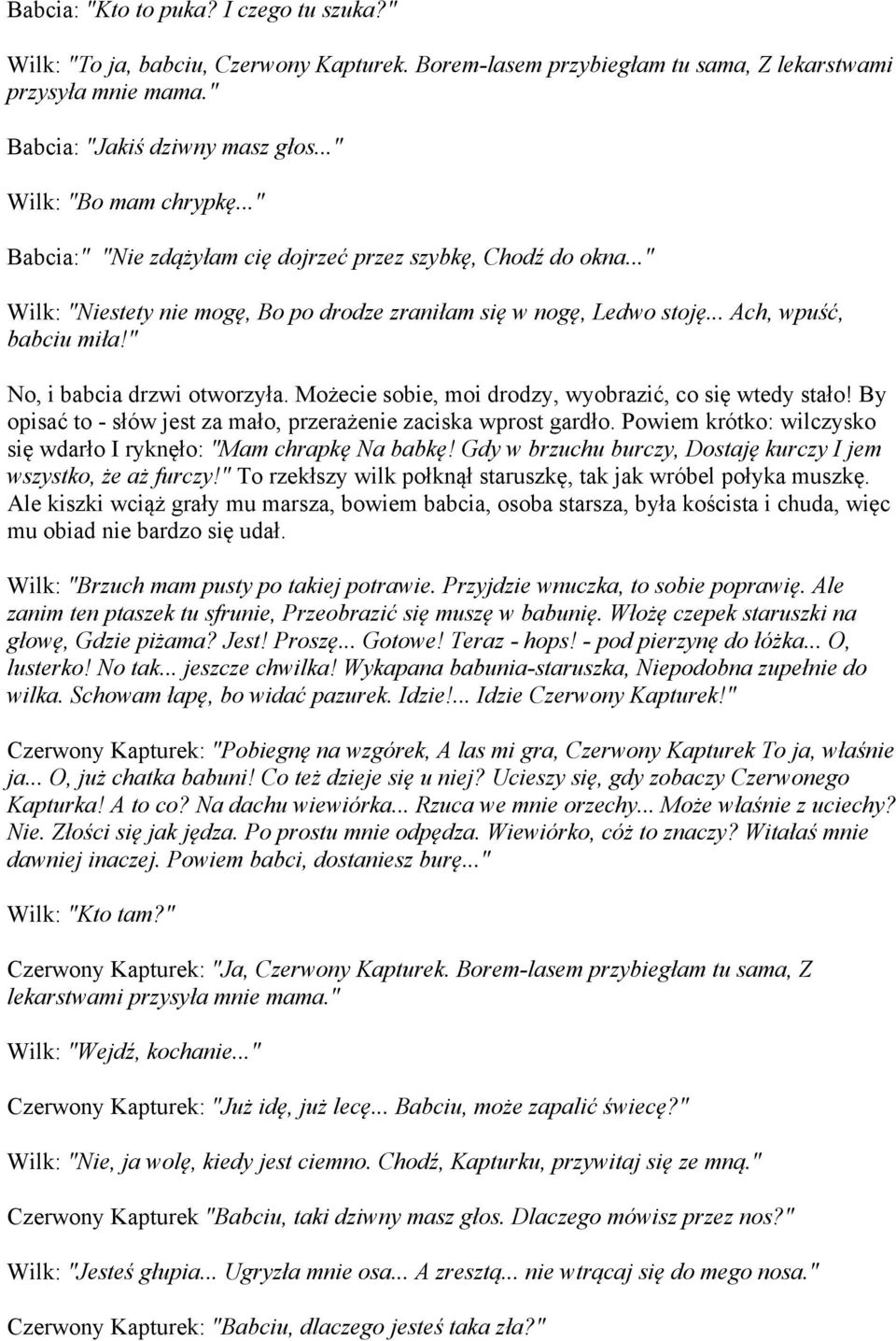 " No, i babcia drzwi otworzyła. Możecie sobie, moi drodzy, wyobrazić, co się wtedy stało! By opisać to - słów jest za mało, przerażenie zaciska wprost gardło.