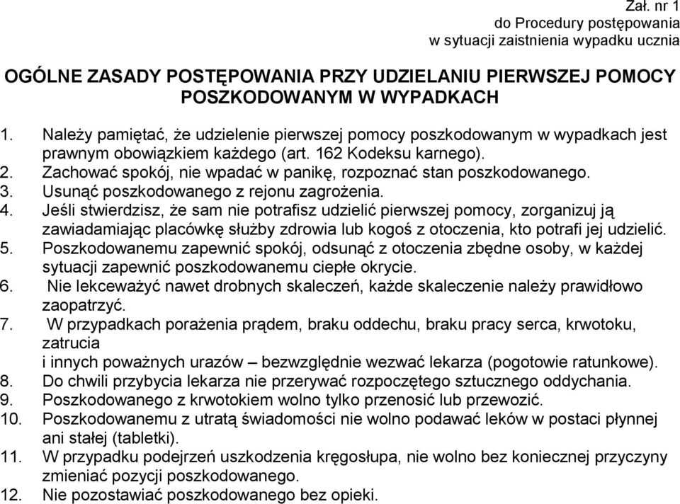 Zachować spokój, nie wpadać w panikę, rozpoznać stan poszkodowanego. 3. Usunąć poszkodowanego z rejonu zagrożenia. 4.