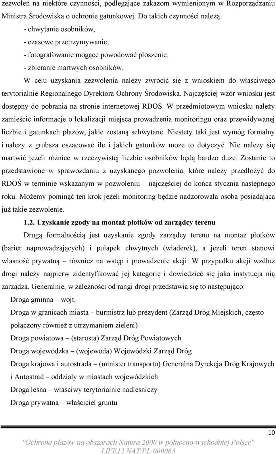 W celu uzyskania zezwolenia należy zwrócić się z wnioskiem do właściwego terytorialnie Regionalnego Dyrektora Ochrony Środowiska.