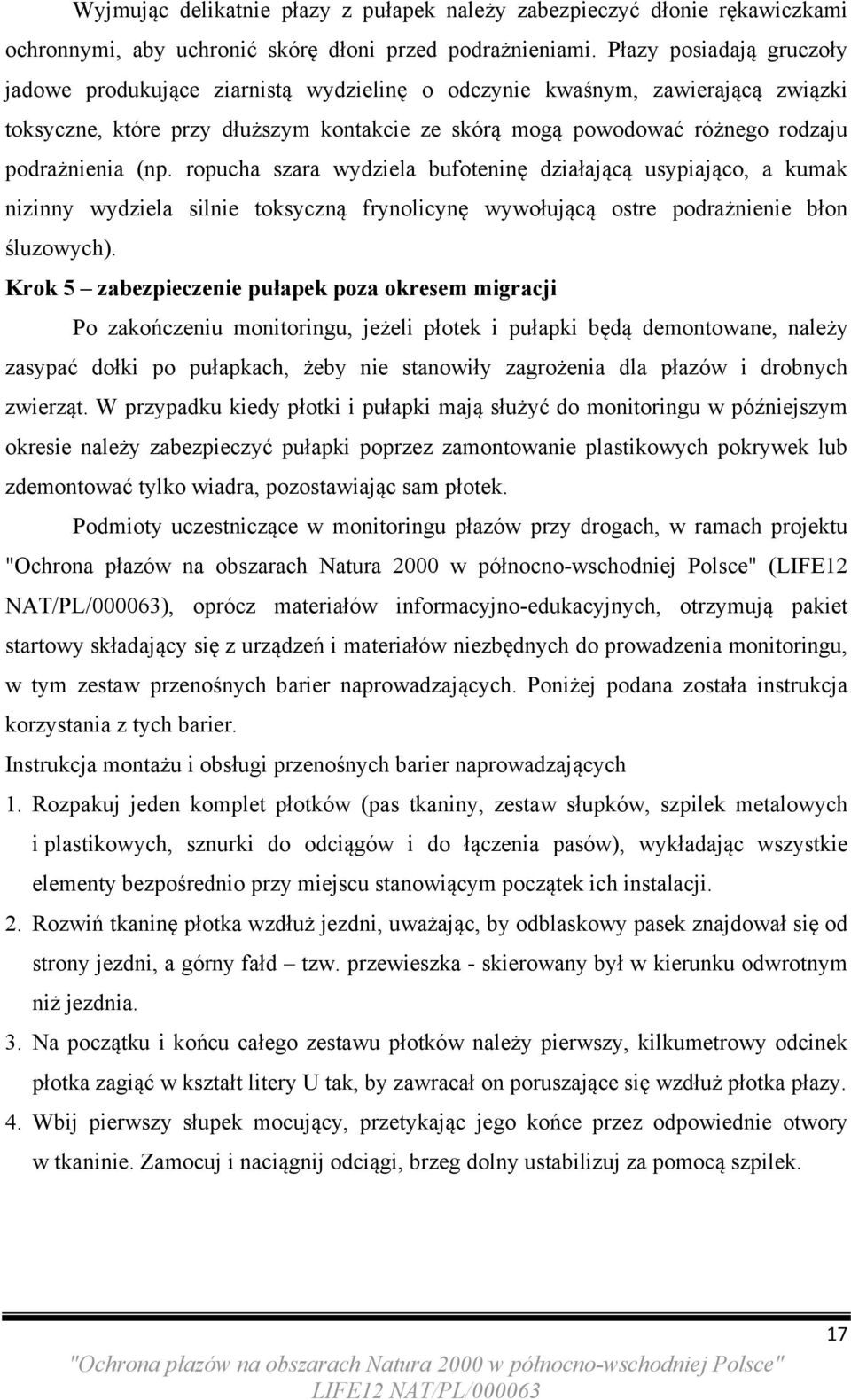 (np. ropucha szara wydziela bufoteninę działającą usypiająco, a kumak nizinny wydziela silnie toksyczną frynolicynę wywołującą ostre podrażnienie błon śluzowych).