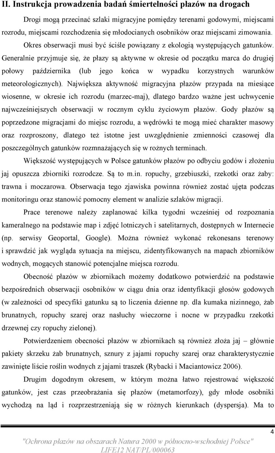 Generalnie przyjmuje się, że płazy są aktywne w okresie od początku marca do drugiej połowy października (lub jego końca w wypadku korzystnych warunków meteorologicznych).