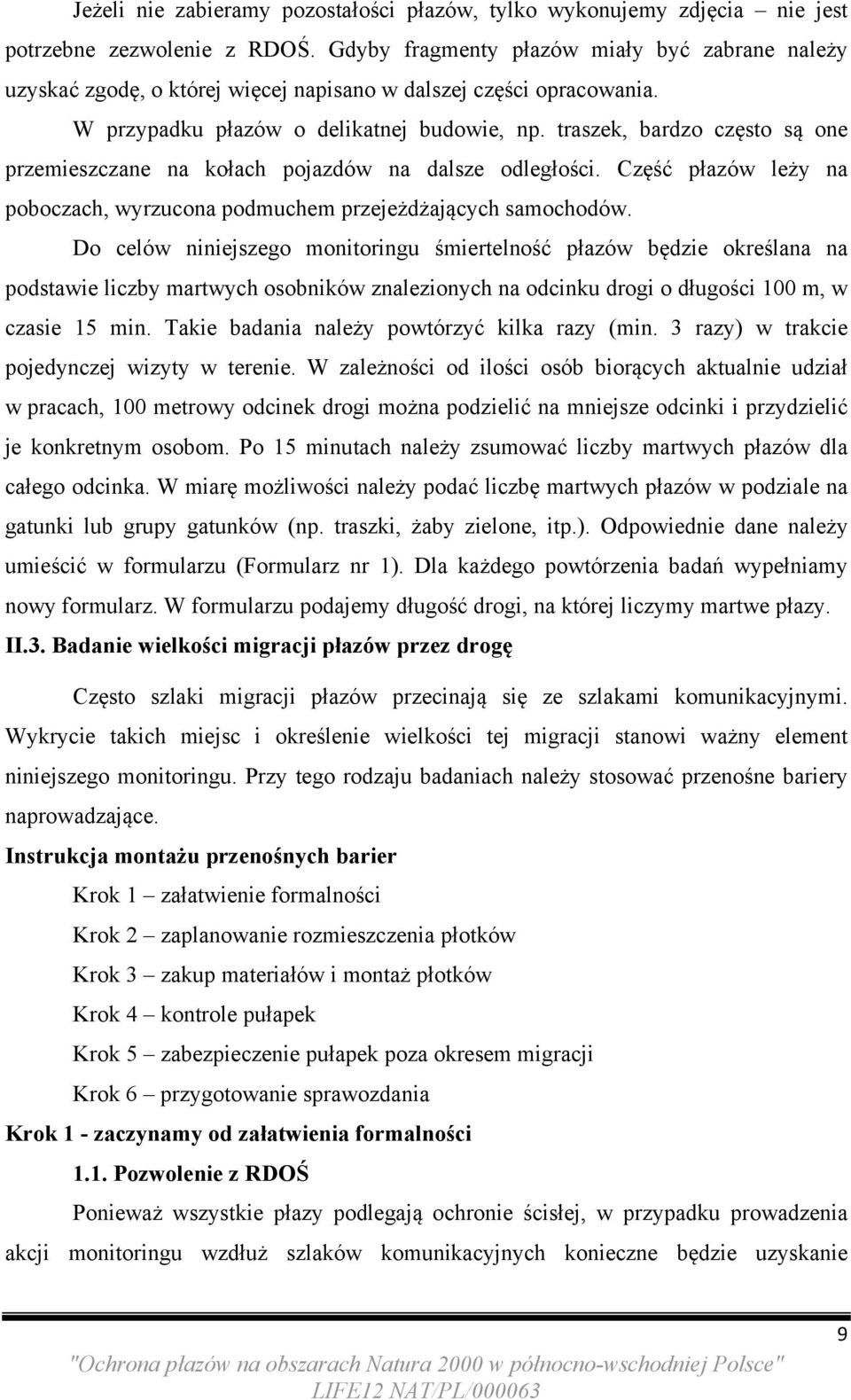 traszek, bardzo często są one przemieszczane na kołach pojazdów na dalsze odległości. Część płazów leży na poboczach, wyrzucona podmuchem przejeżdżających samochodów.