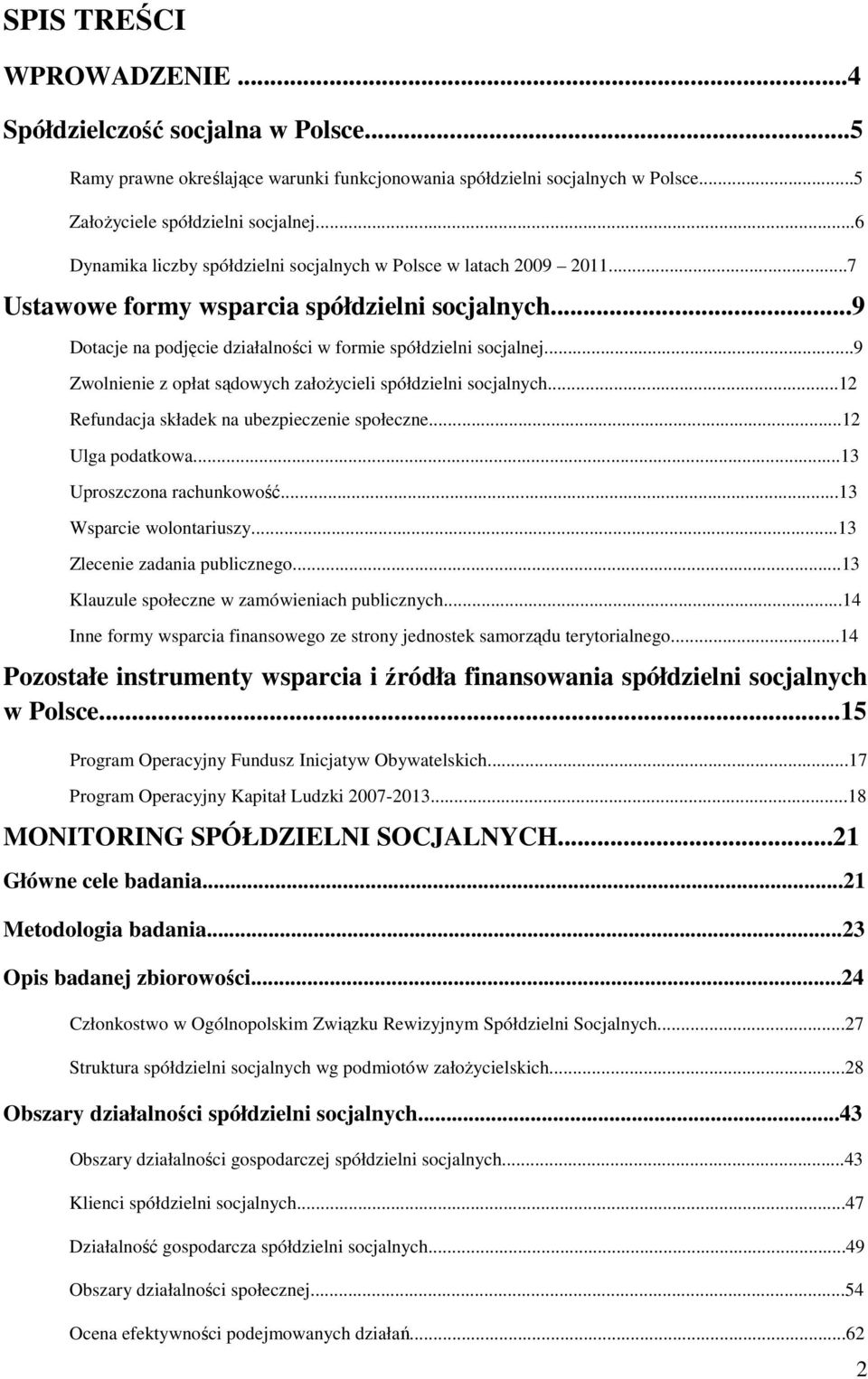 ..9 Zwolnienie z opłt sądowych złoŝycieli spółdzielni socjlnych...12 Refundcj skłdek n ubezpieczenie społeczne...12 Ulg podtkow...13 Uproszczon rchunkowość...13 Wsprcie wolontriuszy.