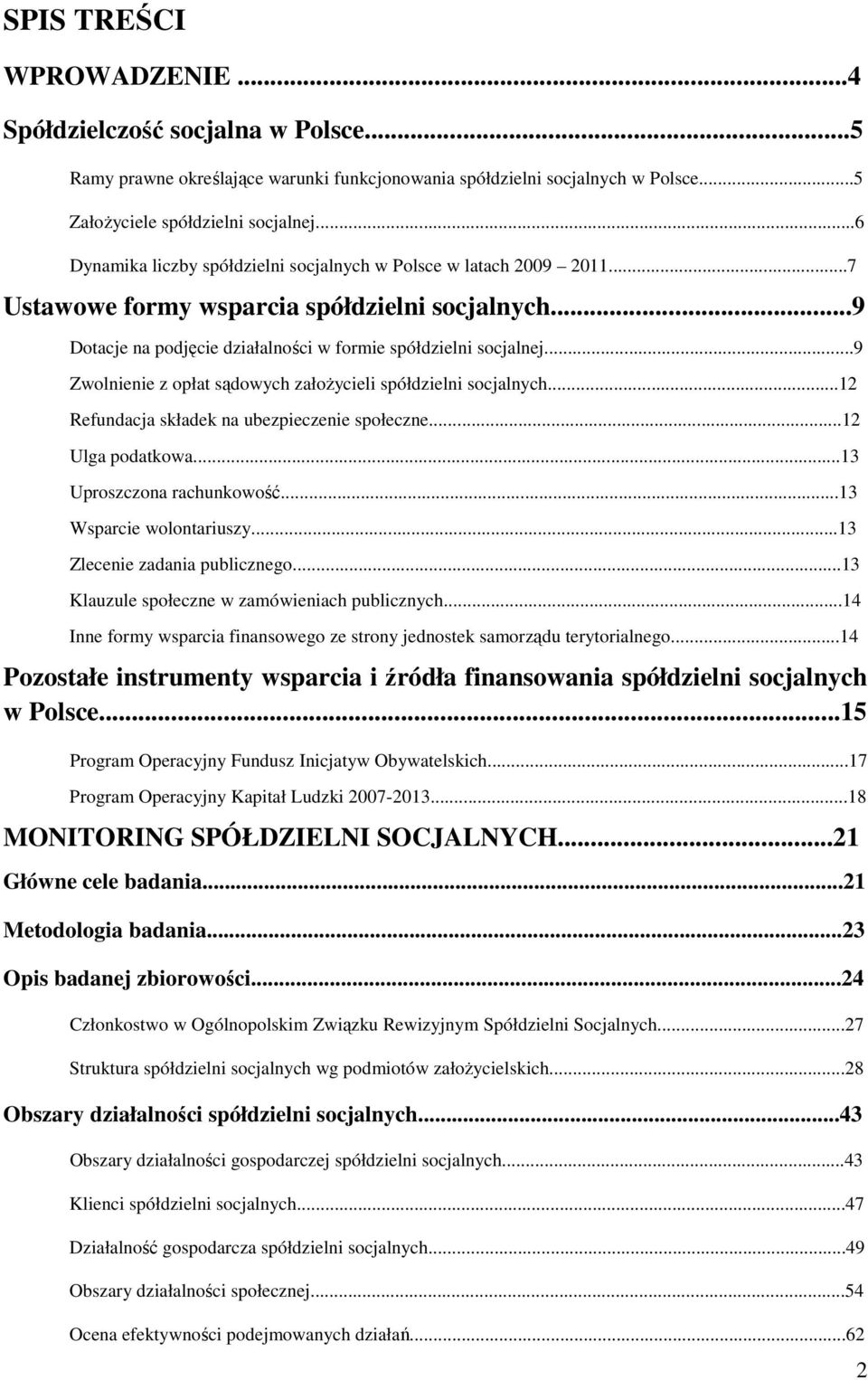 ..9 Zwolnienie z opłt sądowych złoŝycieli spółdzielni socjlnych...12 Refundcj skłdek n ubezpieczenie społeczne...12 Ulg podtkow...13 Uproszczon rchunkowość...13 Wsprcie wolontriuszy.