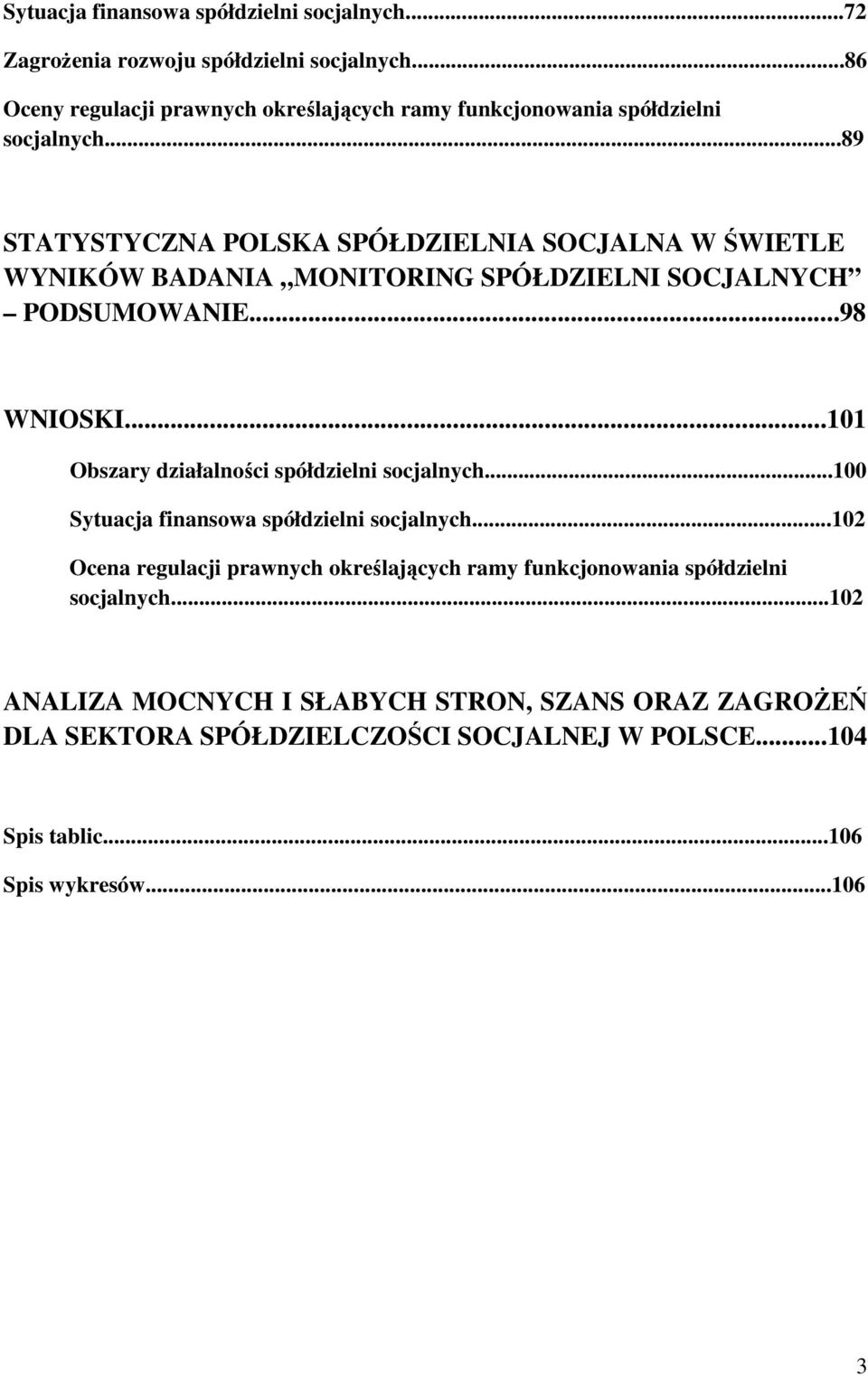 ..89 STATYSTYCZNA POLSKA SPÓŁDZIELNIA SOCJALNA W ŚWIETLE WYNIKÓW BADANIA MONITORING SPÓŁDZIELNI SOCJALNYCH PODSUMOWANIE...98 WNIOSKI.