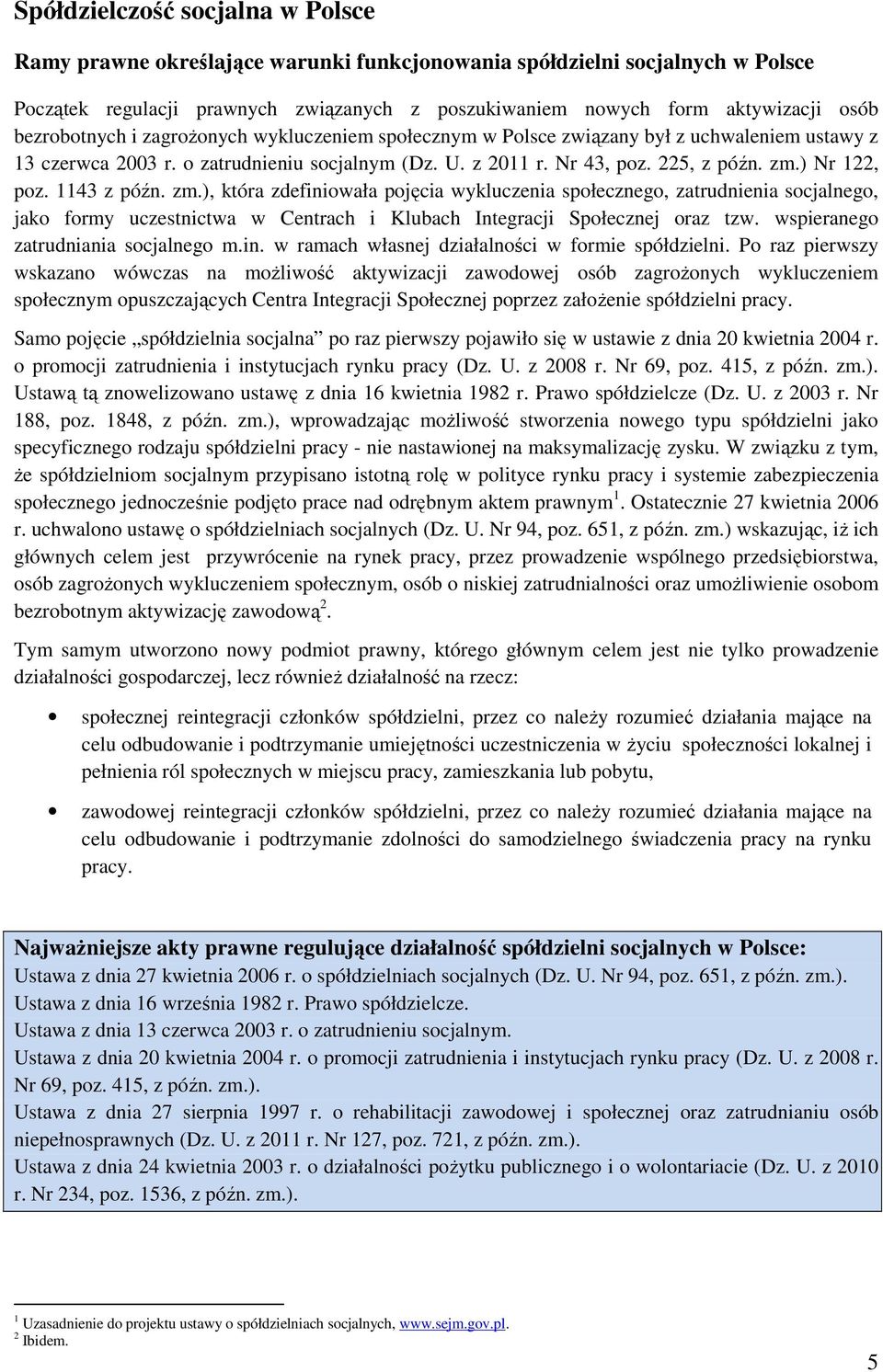 ) Nr 122, poz. 1143 z późn. zm.), któr zdefiniowł pojęci wykluczeni społecznego, ztrudnieni socjlnego, jko formy uczestnictw w Centrch i Klubch Integrcji Społecznej orz tzw.