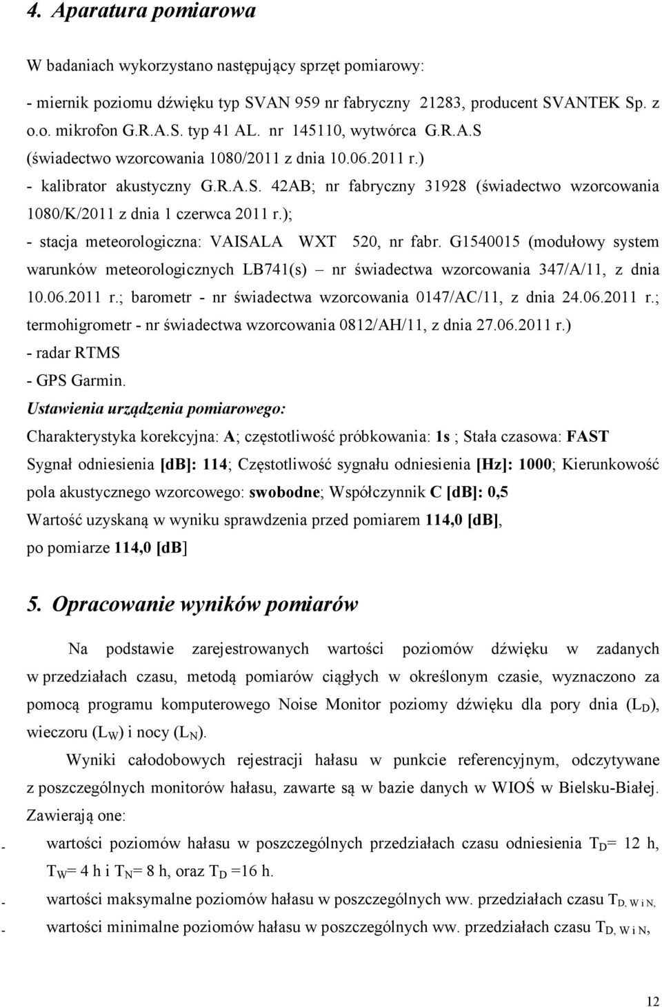 ); - stacja meteorologiczna: VAISALA WXT 520, nr fabr. G1540015 (modułowy system warunków meteorologicznych LB741(s) nr świadectwa wzorcowania 347/A/11, z dnia 10.06.2011 r.