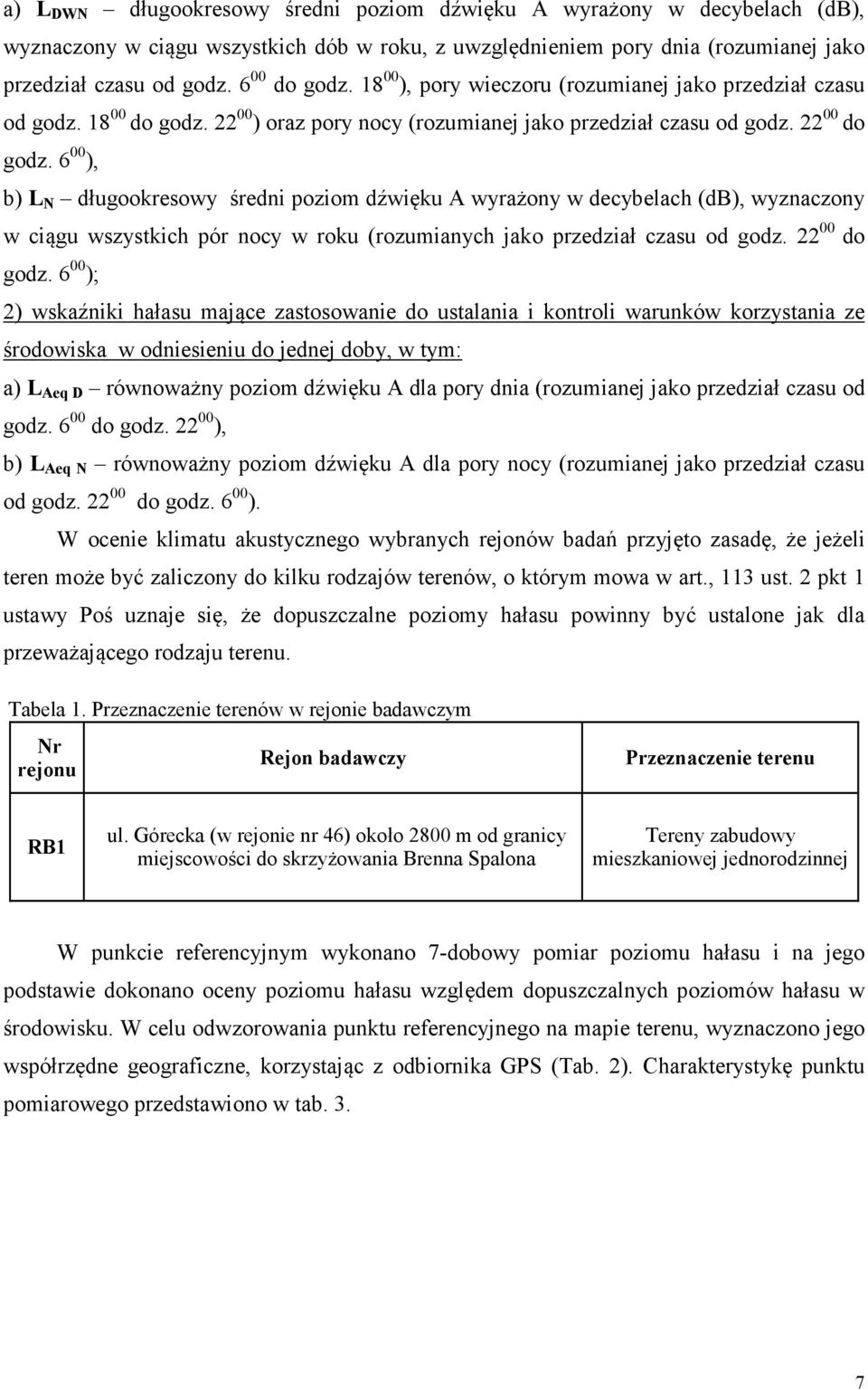 6 00 ), b) L N długookresowy średni poziom dźwięku A wyrażony w decybelach (db), wyznaczony w ciągu wszystkich pór nocy w roku (rozumianych jako przedział czasu od godz. 22 00 do godz.