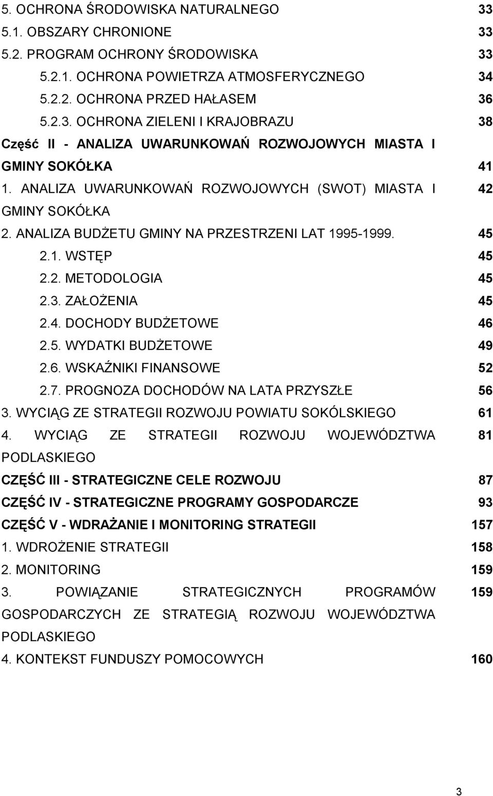 5. WYDATKI BUDŻETOWE 49 2.6. WSKAŹNIKI FINANSOWE 52 2.7. PROGNOZA DOCHODÓW NA LATA PRZYSZŁE 56 3. WYCIĄG ZE STRATEGII ROZWOJU POWIATU SOKÓLSKIEGO 61 4.