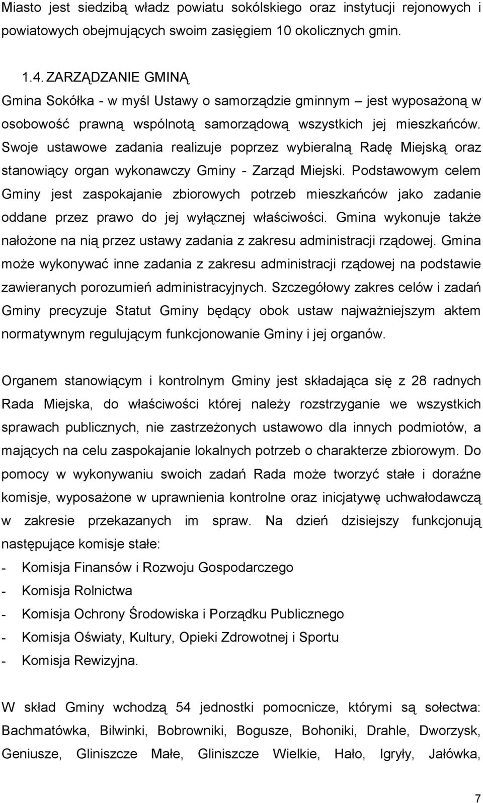 Swoje ustawowe zadania realizuje poprzez wybieralną Radę Miejską oraz stanowiący organ wykonawczy Gminy - Zarząd Miejski.