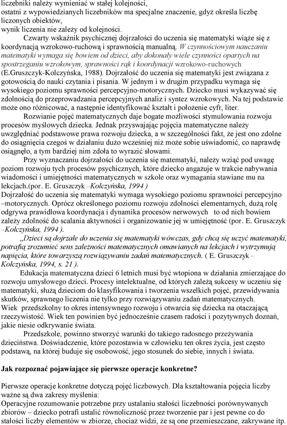 W czynnościowym nauczaniu matematyki wymaga się bowiem od dzieci, aby dokonały wiele czynności opartych na spostrzeganiu wzrokowym, sprawności rąk i koordynacji wzrokowo-ruchowych (E.