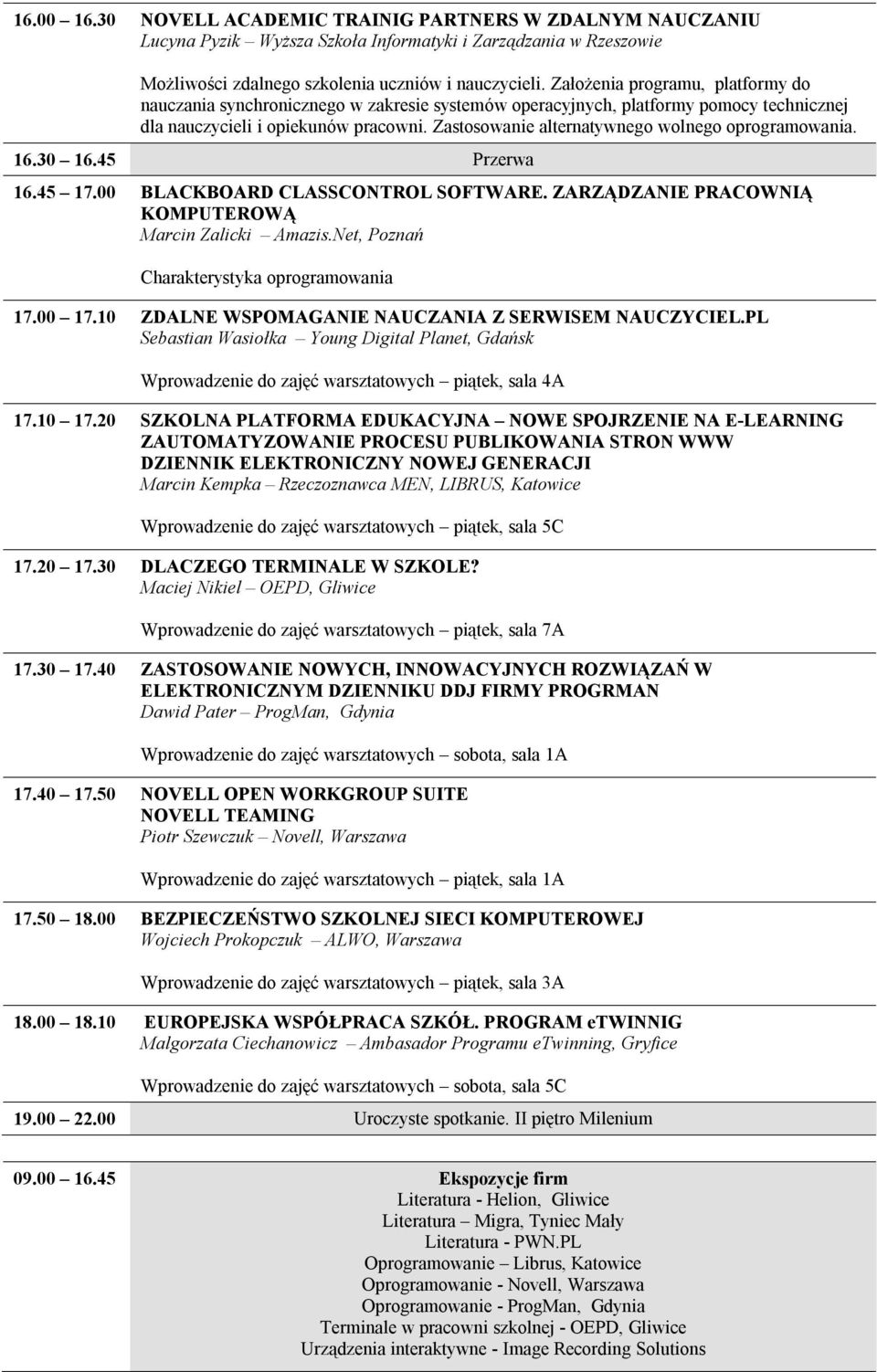 Zastosowanie alternatywnego wolnego oprogramowania. 16.30 16.45 Przerwa 16.45 17.00 BLACKBOARD CLASSCONTROL SOFTWARE. ZARZĄDZANIE PRACOWNIĄ KOMPUTEROWĄ Marcin Zalicki Amazis.