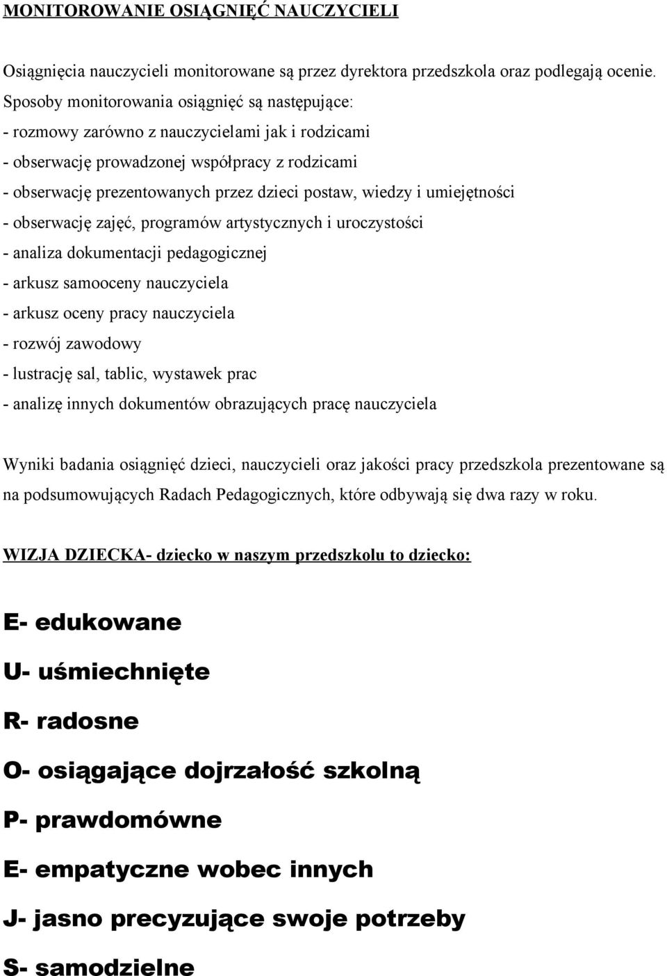 wiedzy i umiejętności - obserwację zajęć, programów artystycznych i uroczystości - analiza dokumentacji pedagogicznej - arkusz samooceny nauczyciela - arkusz oceny pracy nauczyciela - rozwój zawodowy