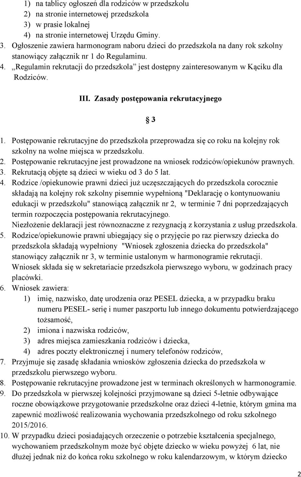 III. Zasady postępowania rekrutacyjnego 3 1. Postępowanie rekrutacyjne do przedszkola przeprowadza się co roku na kolejny rok szkolny na wolne miejsca w przedszkolu. 2.