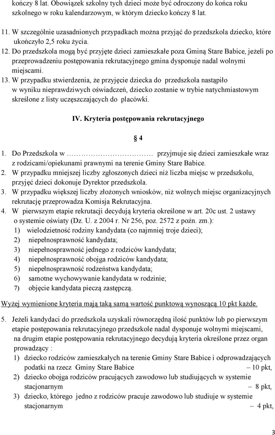 Do przedszkola mogą być przyjęte dzieci zamieszkałe poza Gminą Stare Babice, jeżeli po przeprowadzeniu postępowania rekrutacyjnego gmina dysponuje nadal wolnymi miejscami. 13.