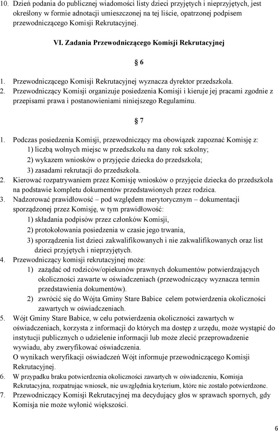 Przewodniczący Komisji organizuje posiedzenia Komisji i kieruje jej pracami zgodnie z przepisami prawa i postanowieniami niniejszego Regulaminu. 7 1.