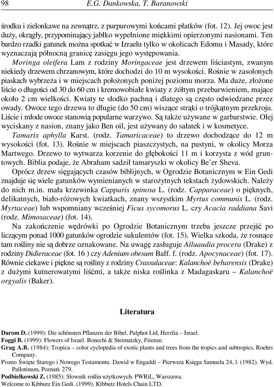 Moringa oleifera Lam z rodziny Moringaceae jest drzewem liściastym, zwanym niekiedydrzewemchrzanowym, któredochodzi do 10 m wysokości.