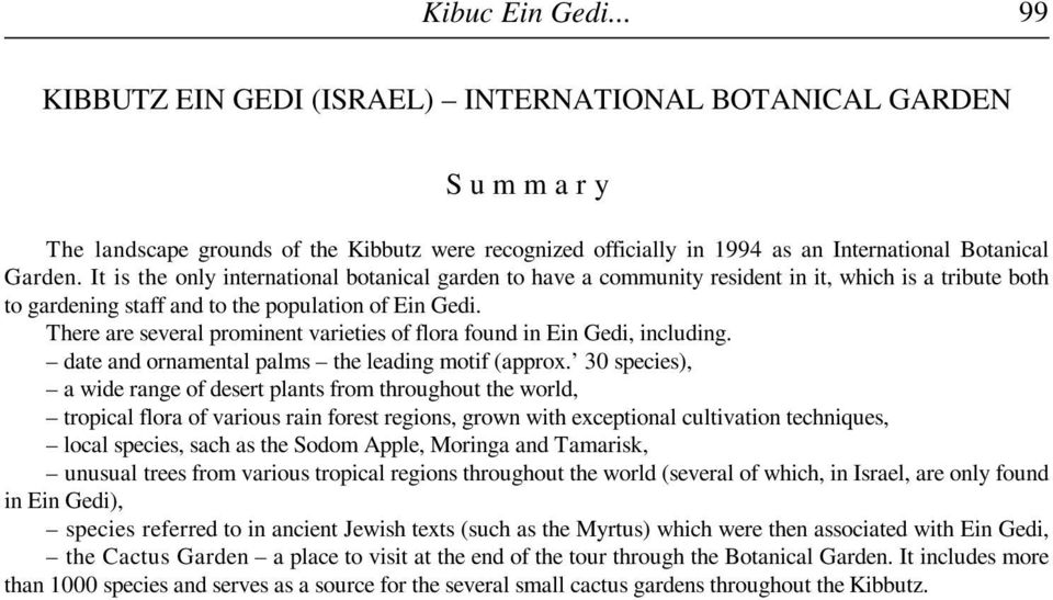 There are several prominent varieties of flora found in Ein Gedi, including. date and ornamental palms the leading motif (approx.