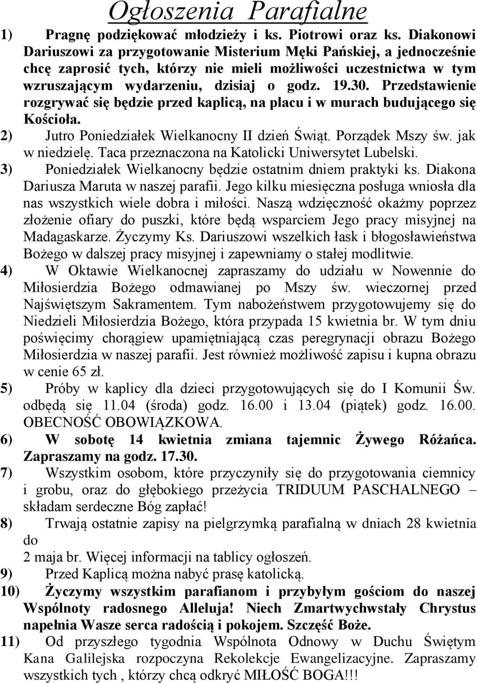 Przedstawienie rozgrywać się będzie przed kaplicą, na placu i w murach budującego się Kościoła. 2) Jutro Poniedziałek Wielkanocny II dzień Świąt. Porządek Mszy św. jak w niedzielę.