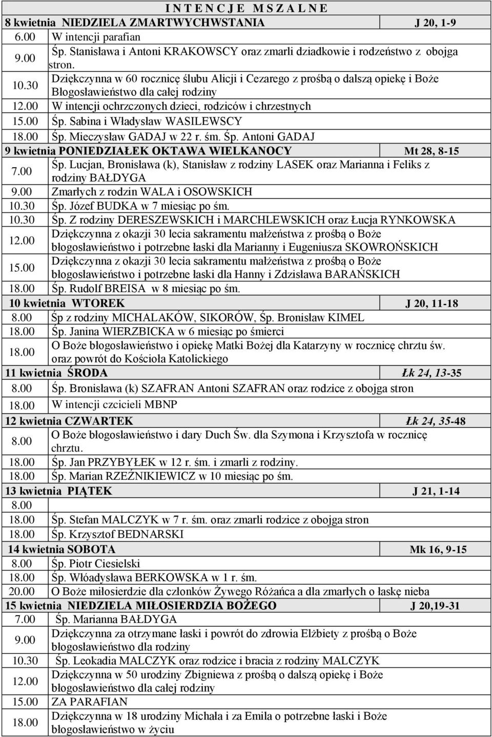 Sabina i Władysław WASILEWSCY 18.00 Śp. Mieczysław GADAJ w 22 r. śm. Śp. Antoni GADAJ 9 kwietnia PONIEDZIAŁEK OKTAWA WIELKANOCY Mt 28, 8-15 7.00 Śp. Lucjan, Bronisława (k), Stanisław z rodziny LASEK oraz Marianna i Feliks z rodziny BAŁDYGA 9.