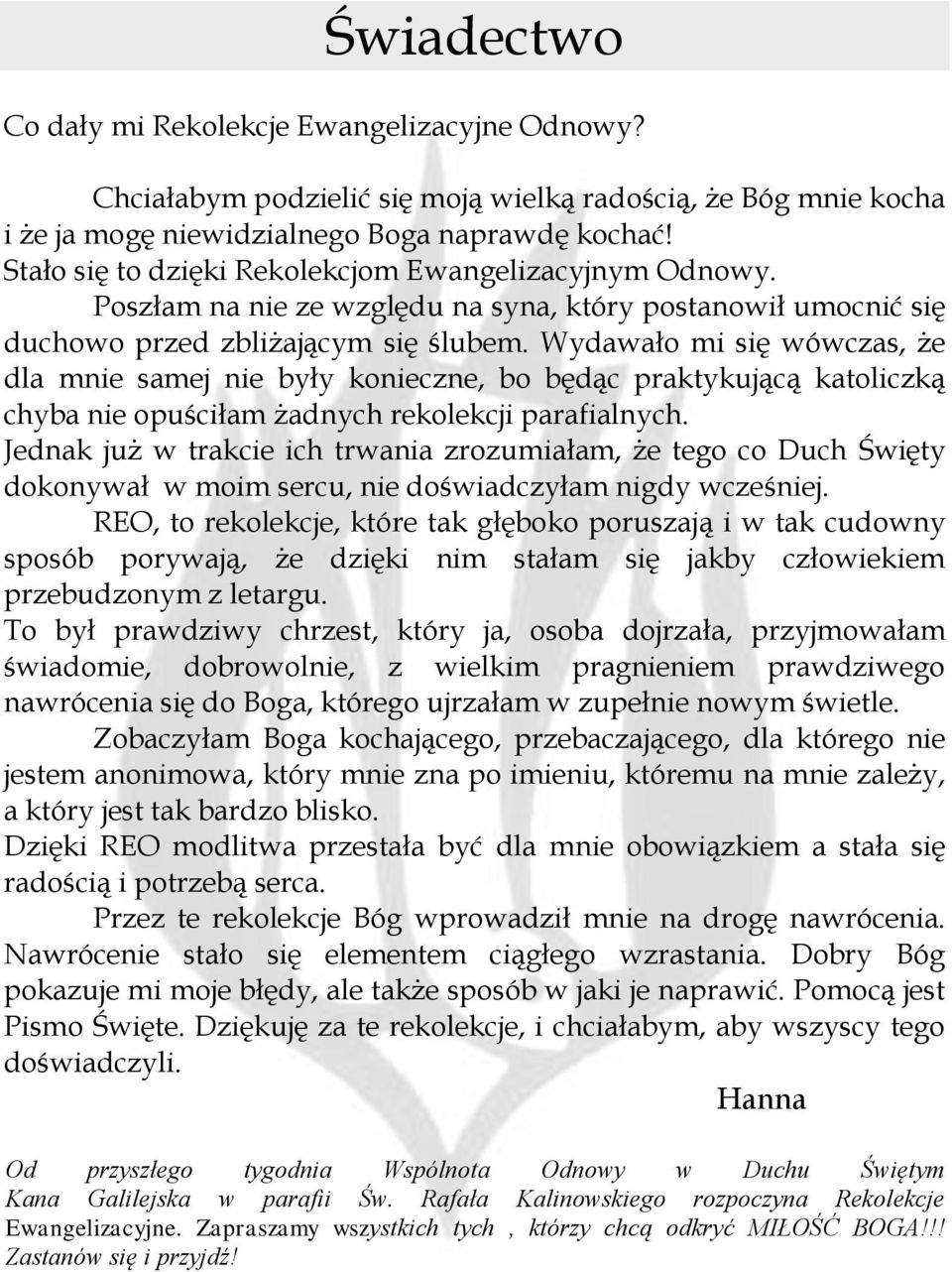 Wydawało mi się wówczas, że dla mnie samej nie były konieczne, bo będąc praktykującą katoliczką chyba nie opuściłam żadnych rekolekcji parafialnych.