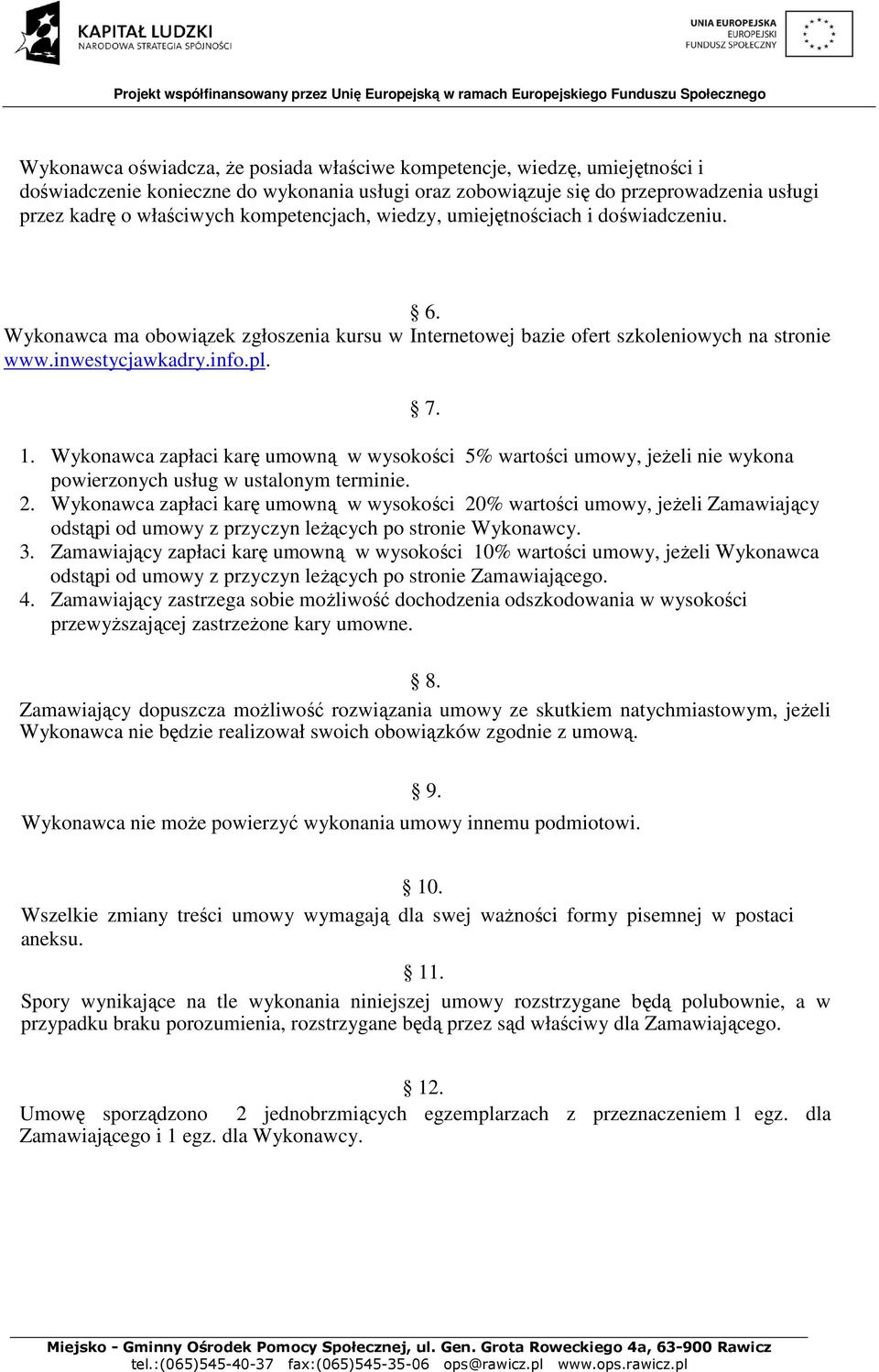 Wykonawca zapłaci karę umowną w wysokości 5% wartości umowy, jeżeli nie wykona powierzonych usług w ustalonym terminie. 2.