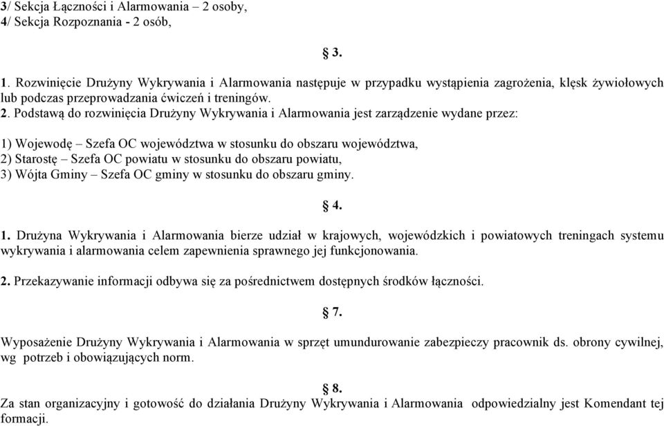 Podstawą do rozwinięcia Drużyny Wykrywania i Alarmowania jest zarządzenie wydane przez: 1) Wojewodę Szefa OC województwa w stosunku do obszaru województwa, 2) Starostę Szefa OC powiatu w stosunku do